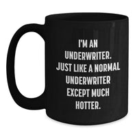 Load image into Gallery viewer, Funny Underwriter Gifts from Friends, Unique Black Coffee Mug with Inspiration, Graduation Unique Gifts for Him or Her, I&#39;m An Underwriter. Just Like A Normal Underwriter Except Much Hotter. - Main
