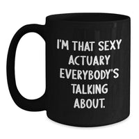 Load image into Gallery viewer, Funny Actuary Gifts for Birthday, I&#39;m That Sexy Actuary Everybody&#39;s Talking About. Black Coffee Mug, Gifts from Friends to Actuary - Main
