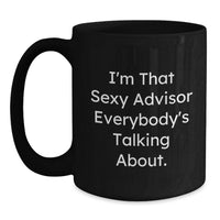 Load image into Gallery viewer, Funny Gifts from Friends and Family for the Advisor Graduation Unique Gifts - Black Coffee Mug - 'I'm That Sexy Advisor Everybody's Talking About.' - Main