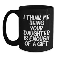 Load image into Gallery viewer, Funny Daughter Gifts from Mom - I Think Me Being Your Daughter Is Enough Of A Gift Black Coffee Mug for Graduation, Daughter&#39;s Special Day - Main

