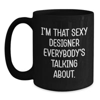 Load image into Gallery viewer, Designer Graduation Unique Gifts from Friends Black Coffee Mugs Funny I'm That Sexy Designer Everybody's Talking About - Main