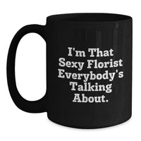 Load image into Gallery viewer, Funny Florist Gifts from Friends, I'm That Sexy Florist Everybody's Talking About. Black Coffee Mug for Florist, Ideal Gift for Graduation - Main