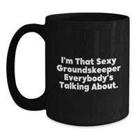 Load image into Gallery viewer, Funny groundskeeper Gifts from Friends for Men - Black Coffee Mug - I'm That Sexy groundskeeper Everybody's Talking About. - Main