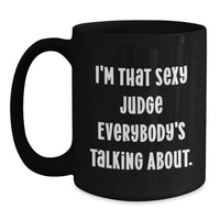 Load image into Gallery viewer, Funny Judge Gifts for Men from Friends and Family - 'I'm That Sexy Judge Everybody's Talking About' Judge Quote Black Coffee Mug - Main