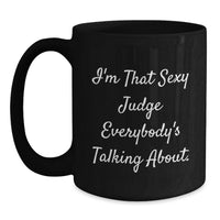 Load image into Gallery viewer, Funny Judge Gifts for Men from Friends, I'm That Sexy Judge Everybody's Talking About. Black Coffee Mug, Unique Graduation Gifts for Judge - Main