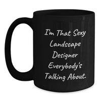 Load image into Gallery viewer, Funny Gifts from Men to Friends who are Landscape Designers, Unique Black Coffee Mug for Graduation, I'm That Sexy Landscape Designer Everybody's Talking About. - Main