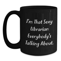 Load image into Gallery viewer, Librarian Humor Gifts from Friends to Men Graduation Unique Mugs, Funny I'm That Sexy Librarian Everybody's Talking About. - Main