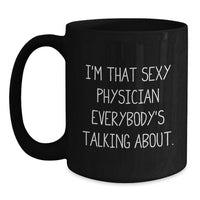 Load image into Gallery viewer, Funny Physician Gifts from Family - I'm That Sexy Physician Everybody's Talking About. Black Coffee Mug for Him, Her, Men, Women, Friends, Coworkers, Unique Graduation Celebration - Main