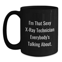 Load image into Gallery viewer, Funny X-Ray Technician Black Coffee Mug, Gifts from Friends for Graduate Men, Women, Coworkers, Family - I'm That Sexy X-ray Technician Everybody's Talking About. - Main