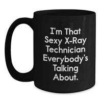 Load image into Gallery viewer, Funny X-Ray Technician Gifts for Men or Women from Friends and Family, I'm That Sexy X-Ray Technician Everybody's Talking About. Black Coffee Mug for Graduation - Main