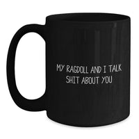 Load image into Gallery viewer, Ragdoll Cat Funny Quote Black Coffee Mugs, Gifts from Friends to Ragdoll Cat Lovers for Graduation, &#39;My Ragdoll And I Talk Shit About You&#39; Ceramic Mugs for Men Women - Main
