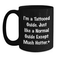 Load image into Gallery viewer, Funny Guide Gifts for Men - Black Coffee Mug with Quote 'I'm A Tattooed Guide. Just Like A Normal Guide Except Much Hotter.' - Unique Graduation Unique Gifts from Friends to Guide - Main