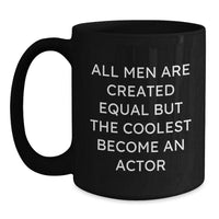 Load image into Gallery viewer, Funny Actor Gifts - Black Coffee Mug for Birthday - &#39;All Men Are Created Equal But The Coolest Become An Actor&#39; - Gifts from Friends to Men - Main
