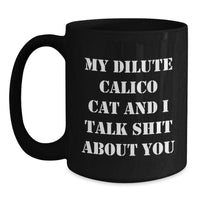 Load image into Gallery viewer, Funny Dilute Calico Cat Gifts, Black Coffee Mug, &#39;My Dilute Calico Cat And I Talk Shit About You&#39; Quote for Birthday, Gifts from Family to Friends - Main
