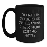 Load image into Gallery viewer, Funny Graduation Unique Gifts for Yoga Instructor Friends, 'I'm A Tattooed Yoga Instructor. Just Like A Normal Yoga Instructor Except Much Hotter+', Black Coffee Mug - Main