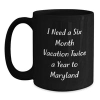 Load image into Gallery viewer, Maryland Fun Mugs - Gifts from Family to Friends in Graduation Unique Maryland Black Coffee Mug, I Need A Six Month Vacation Twice A Year To Maryland - Main