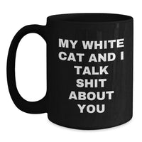 Load image into Gallery viewer, Funny White Cat Gifts for Men or Women - My White Cat and I Talk Shit About You Black Coffee Mug, Perfect Graduation Unique Gifts from Friends or Family - Main
