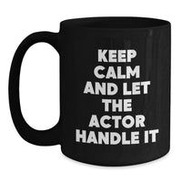 Load image into Gallery viewer, Funny Actor Gifts for Men Friends - Keep Calm And Let The Actor Handle It Black Coffee Mug for Graduation Unique Gifts from Family - Main