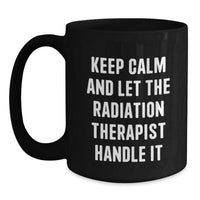 Load image into Gallery viewer, Funny Radiation Therapist Christmas Unique Gifts from Friends, Black Coffee Mug, &#39;Keep Calm And Let The Radiation Therapist Handle It&#39; Quote - Main
