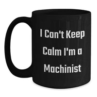 Load image into Gallery viewer, Funny Machinist Gifts I Can't Keep Calm I'm A Machinist Black Coffee Mug Graduation Unique Finds for Machinist Friends - Main