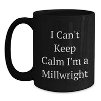 Load image into Gallery viewer, Funny Millwright Gifts for Men - I Cant Keep Calm I'm A Millwright Black Coffee Mug - Main
