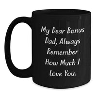 Load image into Gallery viewer, Funny Bonus Dad Gifts, Christmas Unique Mugs for Fathers, Black Coffee Mug with &#39;My Dear Bonus Dad, Always Remember How Much I Love You.&#39; Quote by Gifts from Men to Bonus Dad - Main

