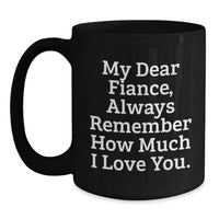 Load image into Gallery viewer, Funny Fiance Gifts from Women, Unique Black Coffee Mugs for Graduation, 'My Dear Fiance Always Remember How Much I Love You. - Main
