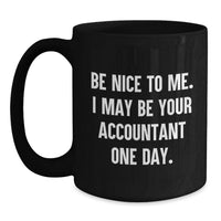 Load image into Gallery viewer, Funny Accountant Gifts for Men from Friends, Black Coffee Mug for Graduation Unique Gifts, Quirky 'Be Nice To Me I May Be Your Accountant One Day' Design - Main
