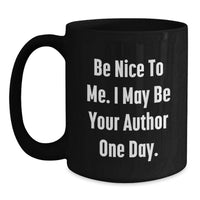 Load image into Gallery viewer, Funny Author Gifts from Friends to Graduation Unique Gifts for Men Author with Be Nice To Me. I May Be Your Author One Day. Black Coffee Mug - 11oz or 15oz - Main
