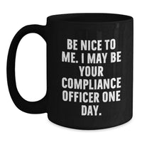 Load image into Gallery viewer, Funny Compliance Officer Gifts from Friends for Men and Women Black Coffee Mugs, Be Nice To Me. I May Be Your Compliance Officer One Day. - Main