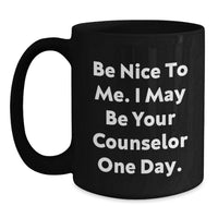 Load image into Gallery viewer, Funny Counselor Gifts from Friends for Graduation Unique Gifts Black Coffee Mug - Be Nice To Me. I May Be Your Counselor One Day. - Main