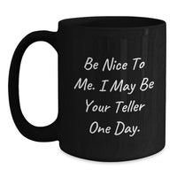 Load image into Gallery viewer, Funny Teller Gifts from Friends and Family for Graduation - Black Coffee Mug 'Be Nice To Me. I May Be Your Teller One Day.' - Main