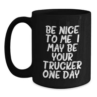 Load image into Gallery viewer, Funny Trucker Quotes Black Coffee Mugs Gifts from Men to Trucker Friends, Birthday Unique Gifts for Him, Be Nice To Me I May Be Your Trucker One Day - Main