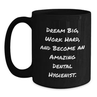 Load image into Gallery viewer, Funny Inspirational Gifts for Dental Hygienist Friends Birthday Black Coffee Mug - 'Dream Big, Work Hard' - Gifts from Friends for Dental Hygienists - Main