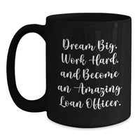 Load image into Gallery viewer, Funny Inspirational Loan Officer Gifts from Friends for Loan Officer Graduation Unique Mugs with 'Dream Big, Work Hard and Become an Amazing Loan Officer' Quote Black Coffee Mug 11 oz or 15 oz - Main