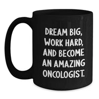 Load image into Gallery viewer, Inspirational Oncologist Gifts from Friends to Men Graduation Unique - Black Coffee Mug 'Dream Big, Work Hard, And Become An Amazing Oncologist.' - Main