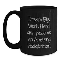Load image into Gallery viewer, Funny Pediatrician Gifts from Family Black Coffee Mug - Dream Big Work Hard Become an Amazing Pediatrician - Graduation Unique Gifts for Men Women Friends Coworkers - Main
