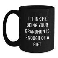 Load image into Gallery viewer, Funny Grandmom Gifts for Her - Black Coffee Mug - Perfect for Christmas Morning - &#39;I Think Me Being Your Grandmom Is Enough Of A Gift&#39; Gifts from Family to Grandmom - Main
