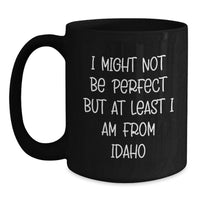Load image into Gallery viewer, Funny Idaho Gifts for Men, Women, Friends from Family - Idaho Black Coffee Mug, I Might Not Be Perfect But At Least I Am From Idaho - Main