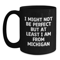 Load image into Gallery viewer, Funny Michigan Coffee Mugs Gifts from Friends and Family, I Might Not Be Perfect But At Least I Am From Michigan, Black Coffee Mug for Graduation - Main