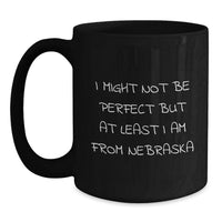 Load image into Gallery viewer, Funny 'I Might Not Be Perfect But At Least I Am From Nebraska' Black Coffee Mug Gifts from Friends to Nebraska Men and Women - Main