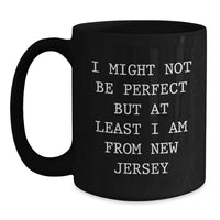 Load image into Gallery viewer, New Jersey Black Coffee Mug - 'I Might Not Be Perfect But At Least I Am From New Jersey' Funny Quote, Unique Gifts for New Jersey Men, Women, or Friends - 11oz or 15oz Ceramic Mug - Main