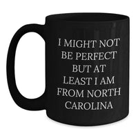 Load image into Gallery viewer, Funny North Carolina Gifts for Men and Women - Unique Black Coffee Mug from the Tar Heel State, I Might Not Be Perfect But At Least I Am From North Carolina - Main