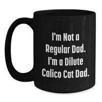 Load image into Gallery viewer, Funny Dilute Calico Cat Gifts, Black Coffee Mugs, Unique Christmas Mug for Dilute Calico Cat Dad, 'I'm Not A Regular Dad. I'm A Dilute Calico Cat Dad.' - Main
