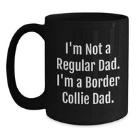 Load image into Gallery viewer, Funny Gifts for Border Collie Dad, Black Coffee Mug for Him, I'm Not A Regular Dad. I'm A Border Collie Dad. Father's Day or Graduation Unique Gifts from Men to Son - Main