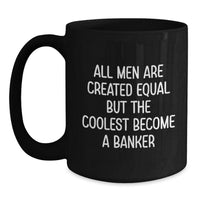 Load image into Gallery viewer, Funny Banker Gifts for Graduation, Black Coffee Mug with Quote &#39;All Men Are Created Equal But The Coolest Become A Banker&#39;, Gifts from Friends to Banker, 11oz or 15oz - Main
