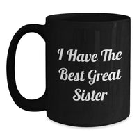 Load image into Gallery viewer, Funny Sister Gifts - &#39;I Have The Best Great Sister&#39; Black Coffee Mug, Birthday Present for Sister from Family, Friends, or Coworkers - Main
