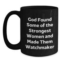 Load image into Gallery viewer, Funny Watchmaker Gifts from Men for Women Graduation Unique Black Coffee Mugs - 'God Found Some Of The Strongest Women And Made Them Watchmaker' - Main