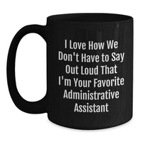 Load image into Gallery viewer, Funny Gifts for Administrative Assistant, Unique Christmas Mugs from Coworkers, Black Coffee Mug with 'I Love How We Don't Have To Say Out Loud That I'm Your Favorite Administrative Assistant' - Main