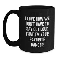 Load image into Gallery viewer, Funny Dancer Gifts from Friends for Favorite Dancer, I Love How We Don't Have To Say Out Loud That I'm Your Favorite Dancer Black Coffee Mug, Graduation Unique Gifts for Dancer - Main